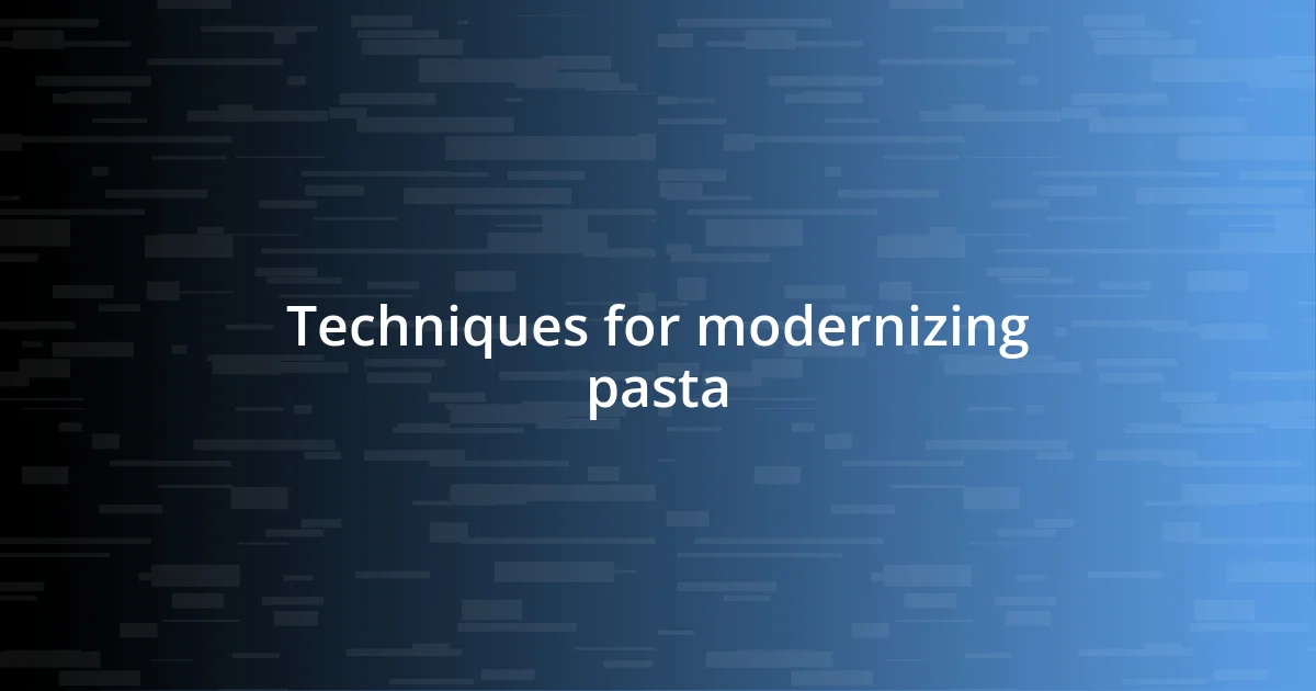 Techniques for modernizing pasta