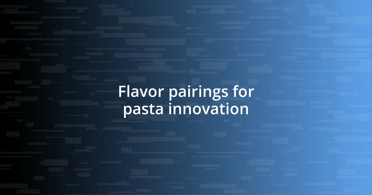 Flavor pairings for pasta innovation