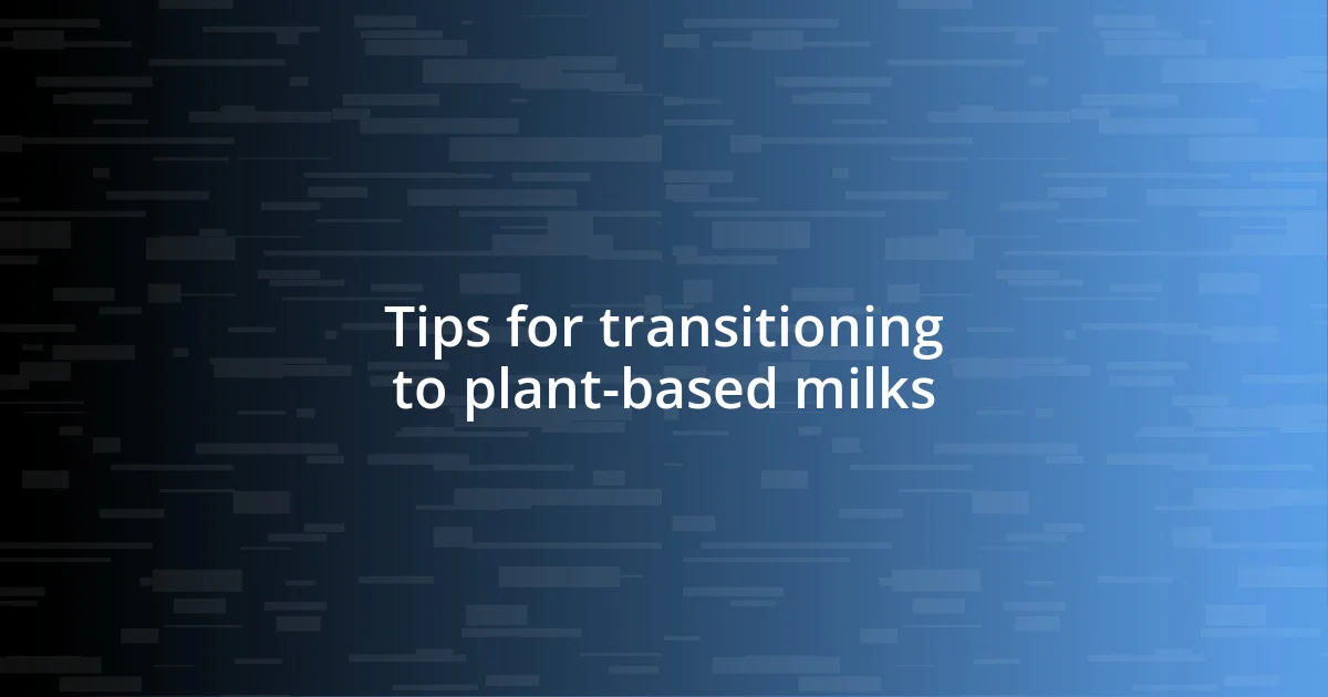 Tips for transitioning to plant-based milks