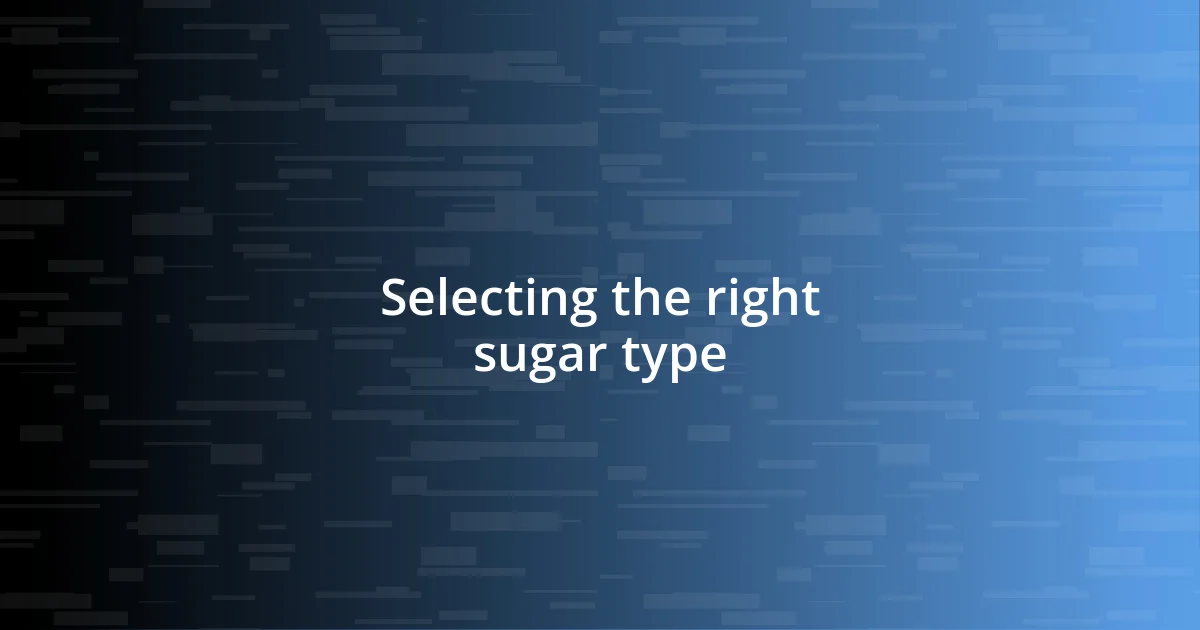 Selecting the right sugar type