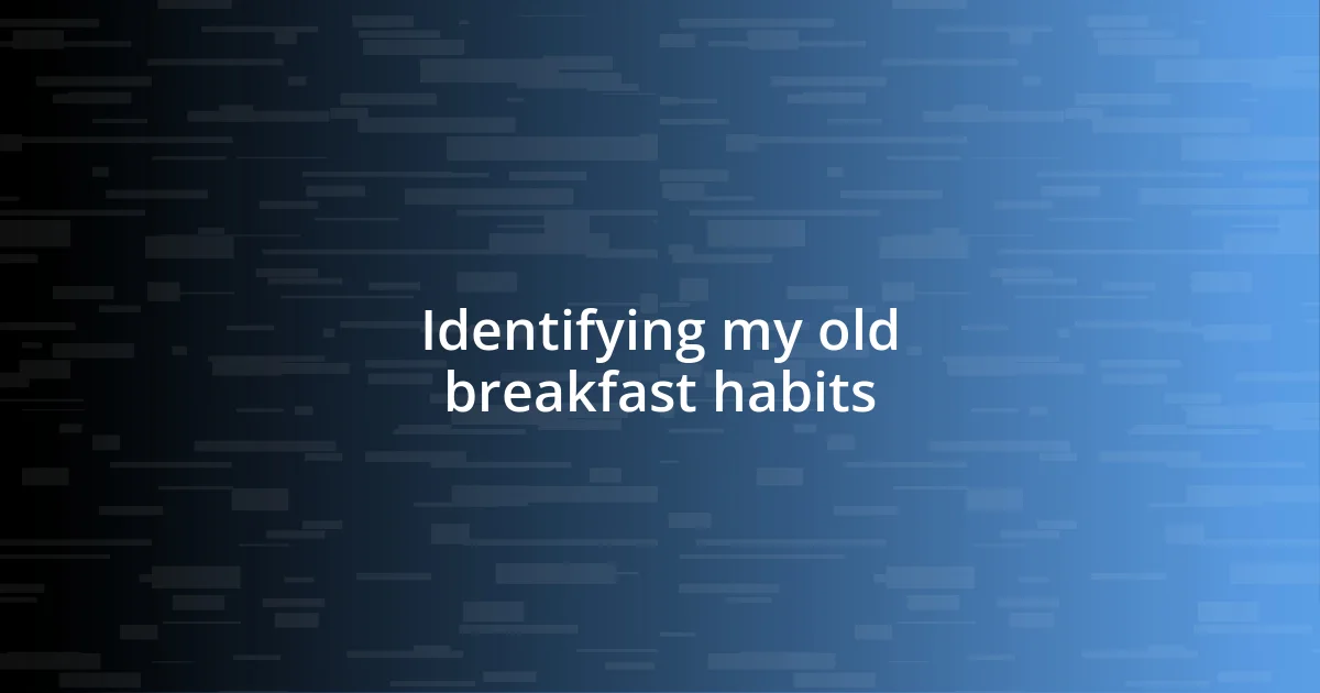 Identifying my old breakfast habits