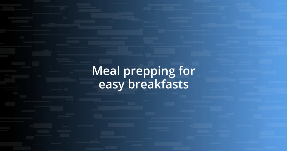 Meal prepping for easy breakfasts