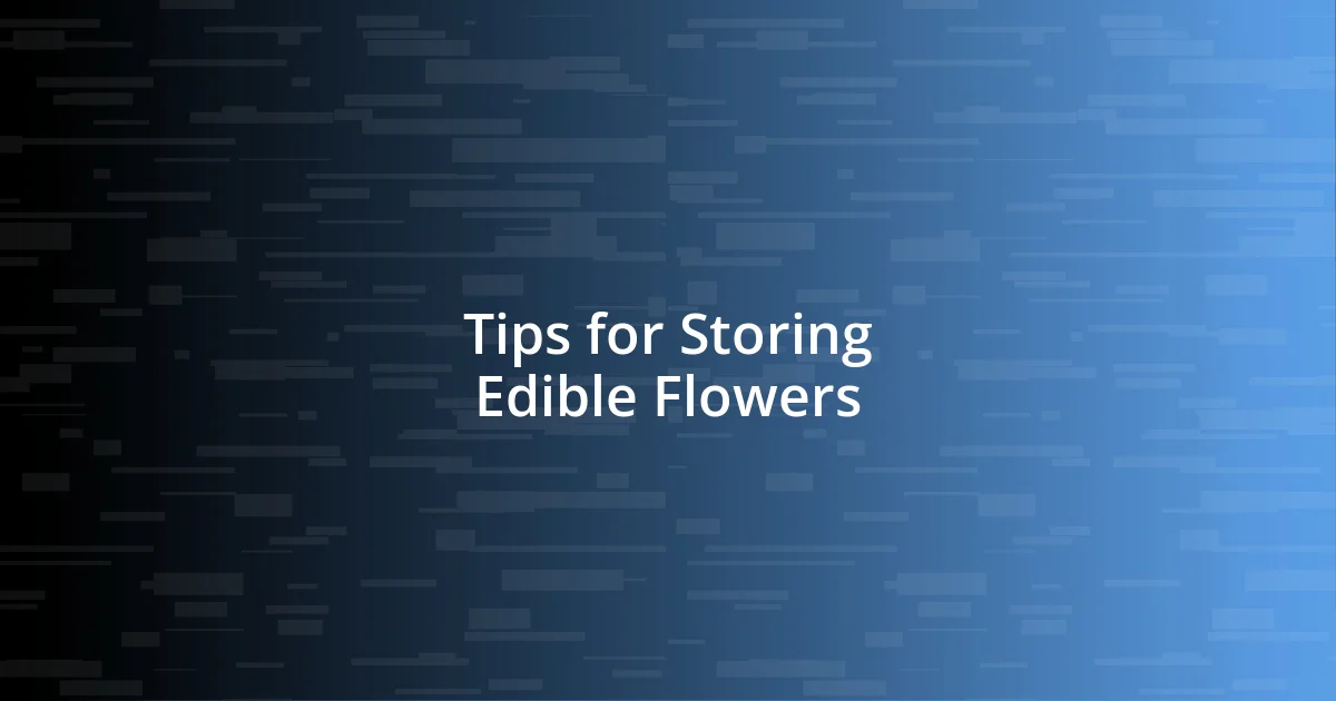 Tips for Storing Edible Flowers