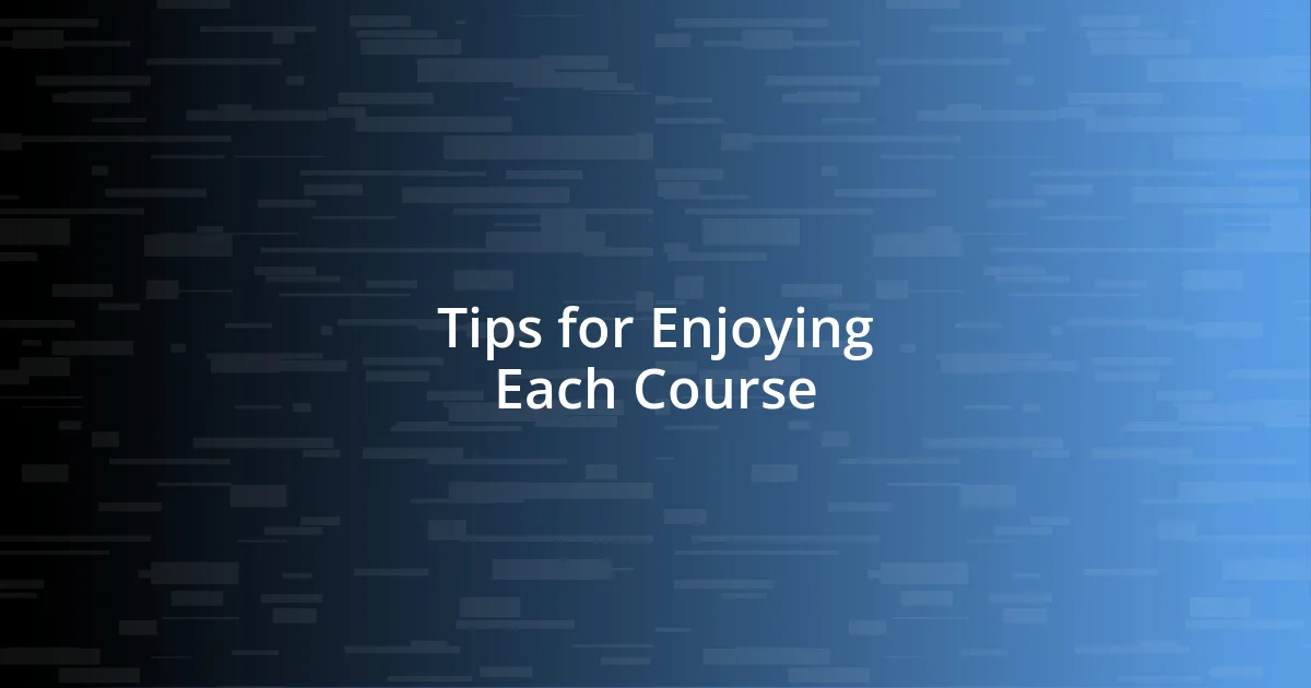 Tips for Enjoying Each Course