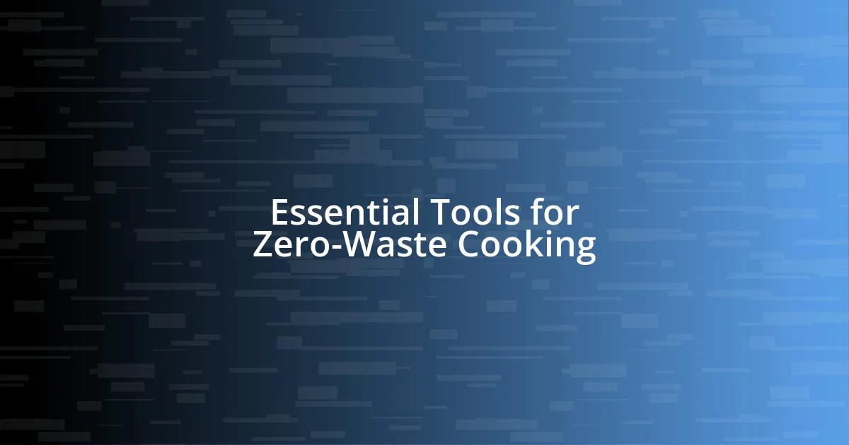 Essential Tools for Zero-Waste Cooking