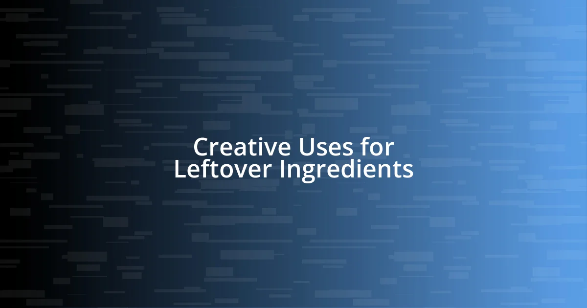 Creative Uses for Leftover Ingredients