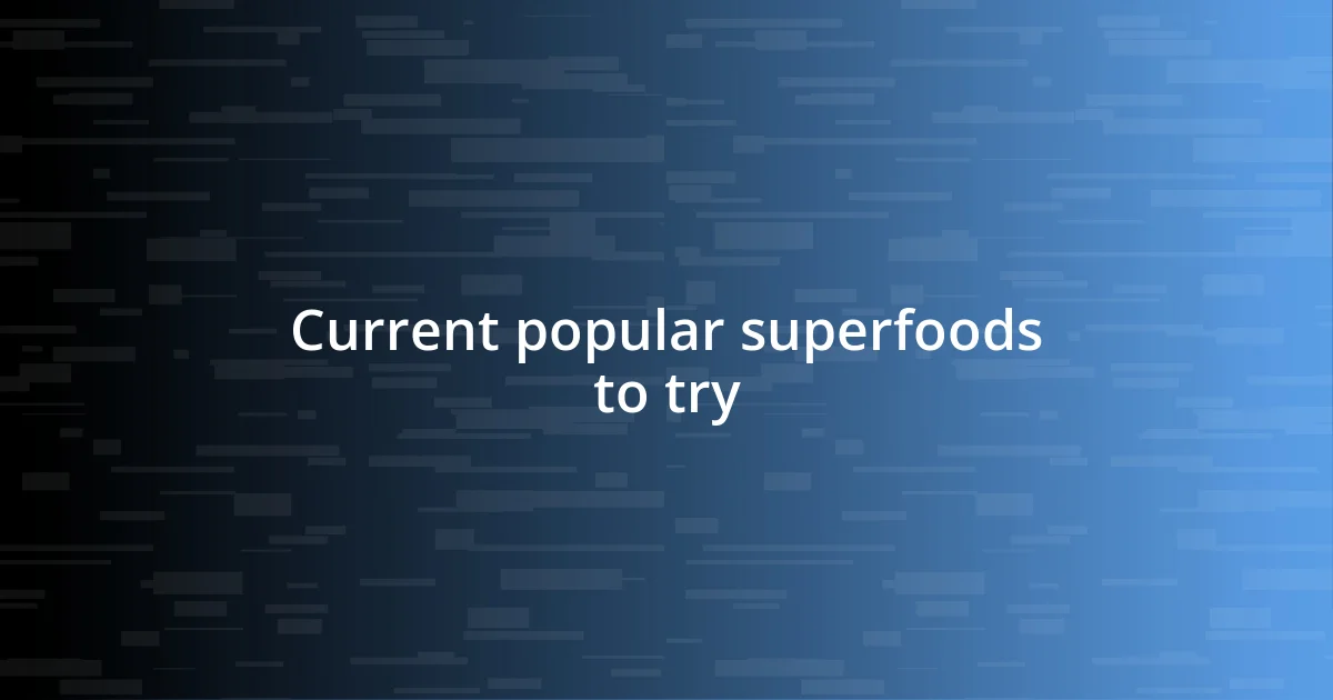 Current popular superfoods to try