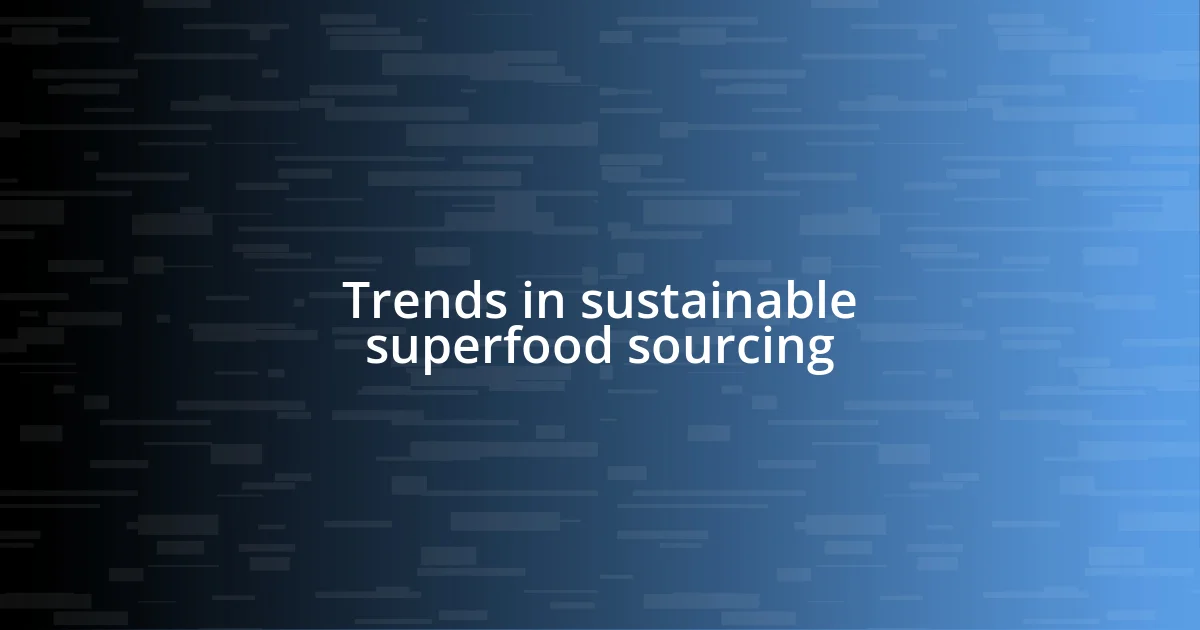 Trends in sustainable superfood sourcing