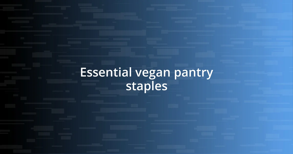 Essential vegan pantry staples