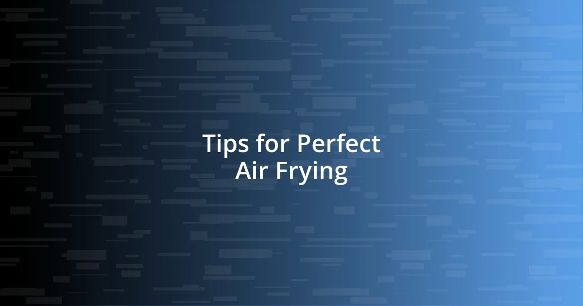 Tips for Perfect Air Frying