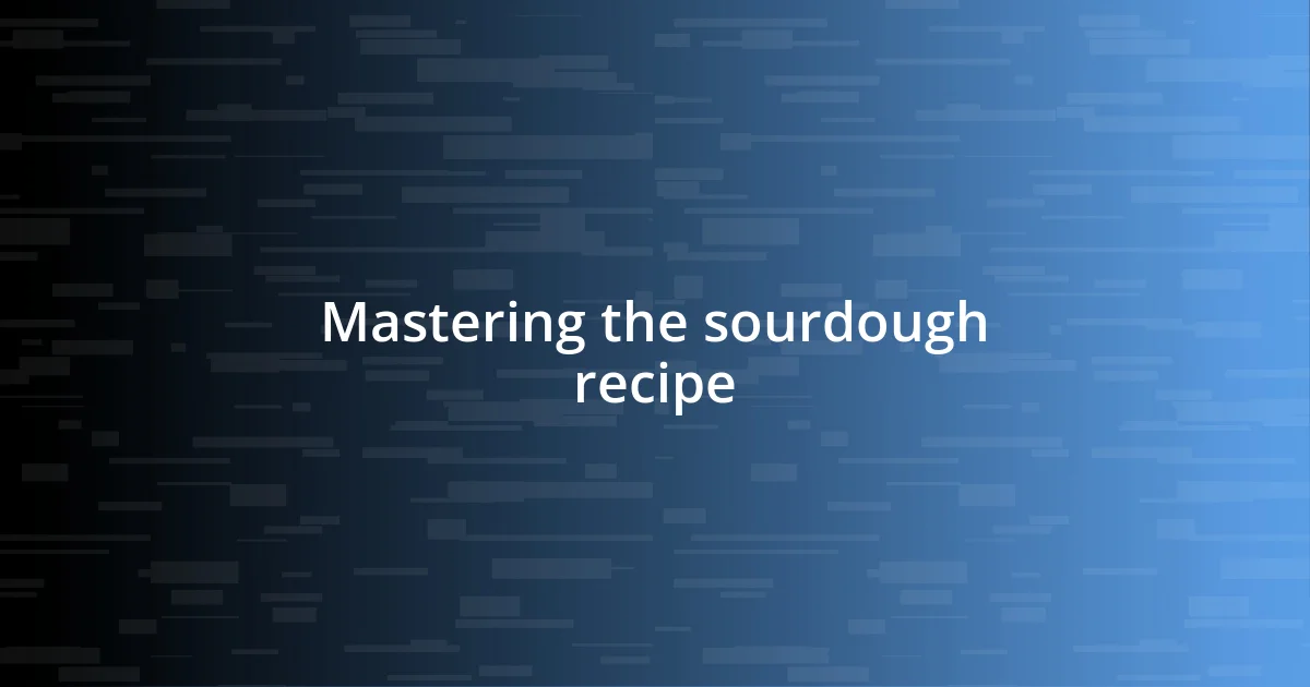 Mastering the sourdough recipe