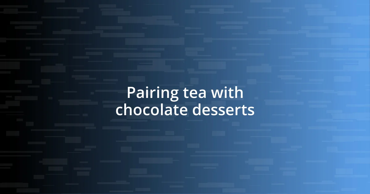 Pairing tea with chocolate desserts