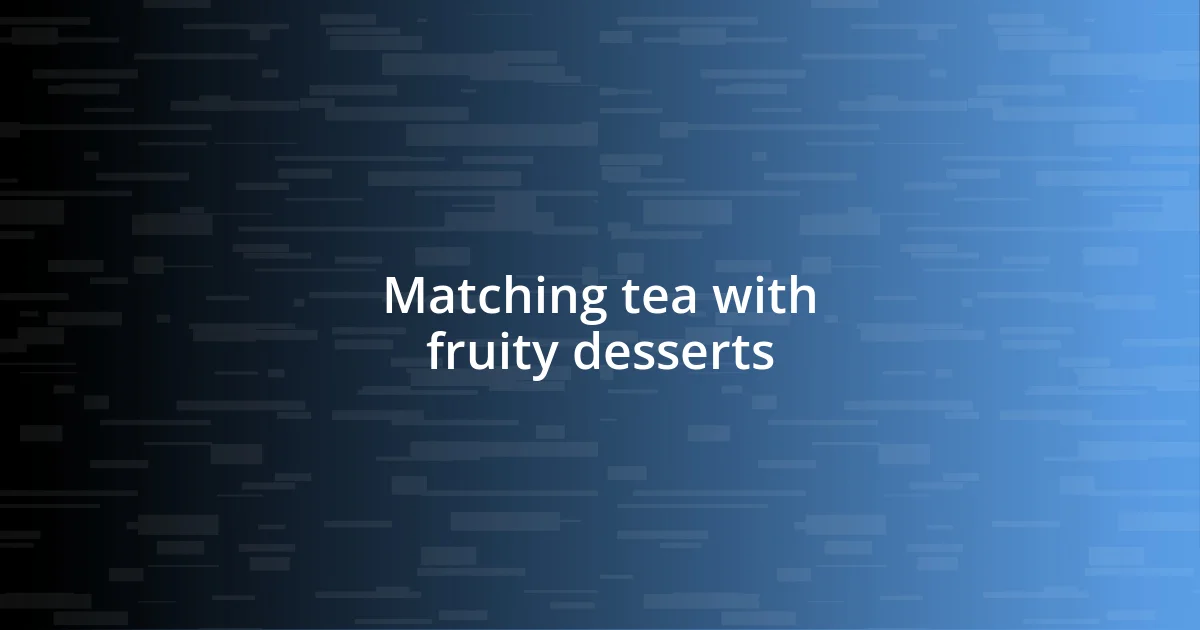 Matching tea with fruity desserts