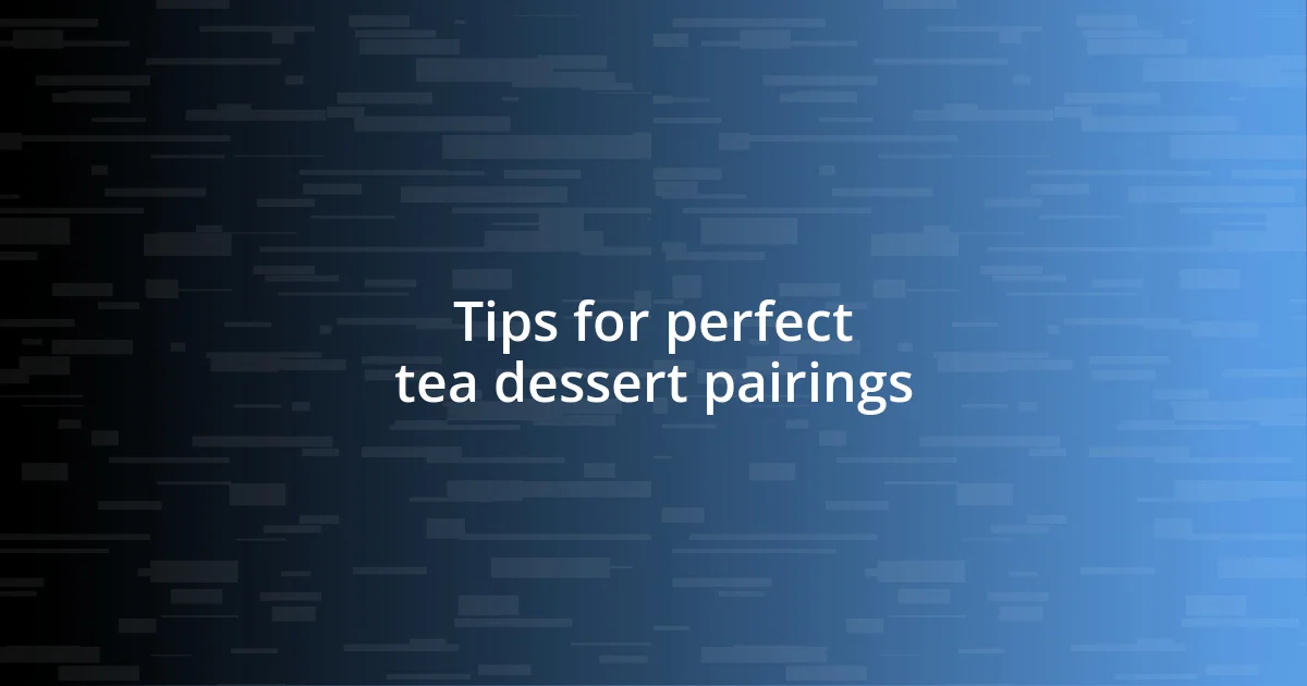 Tips for perfect tea dessert pairings