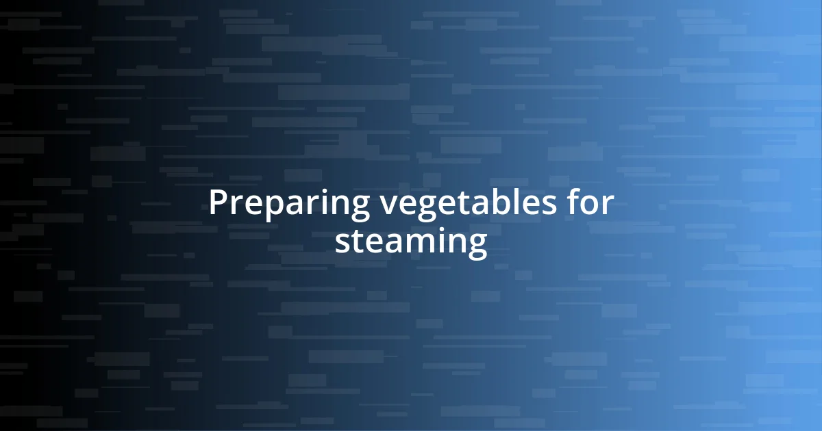 Preparing vegetables for steaming