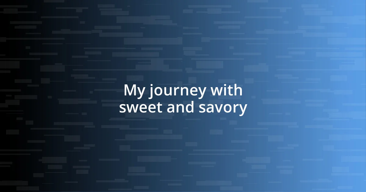 My journey with sweet and savory