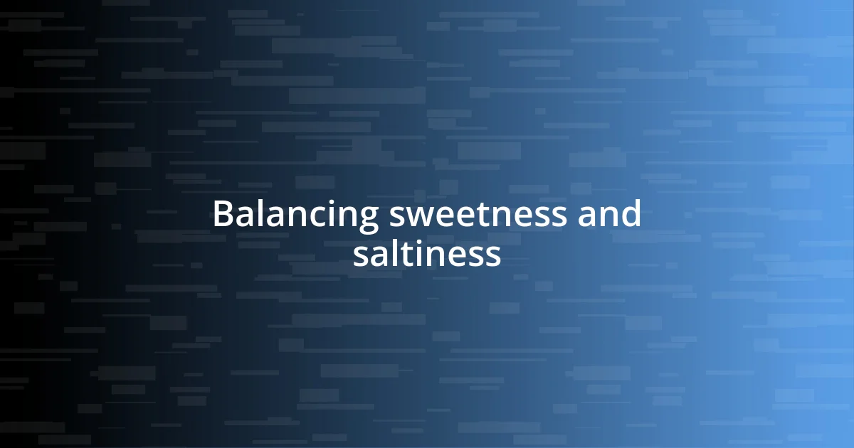 Balancing sweetness and saltiness