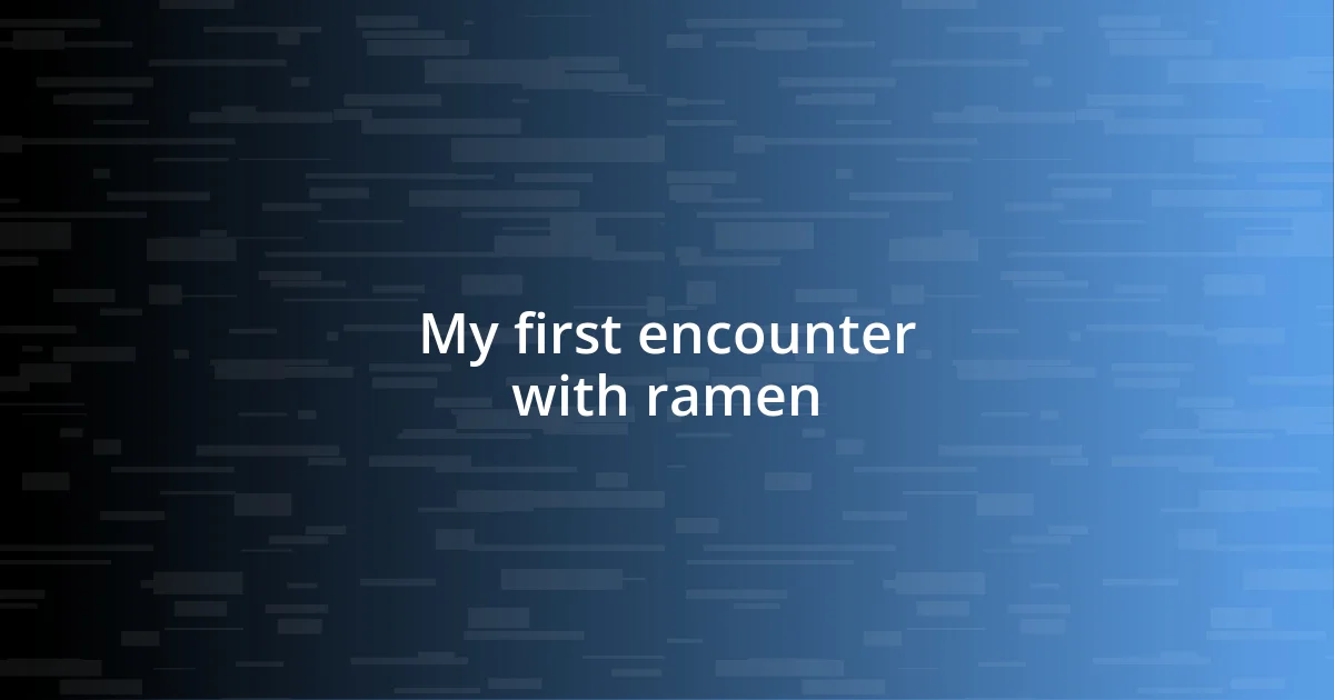 My first encounter with ramen