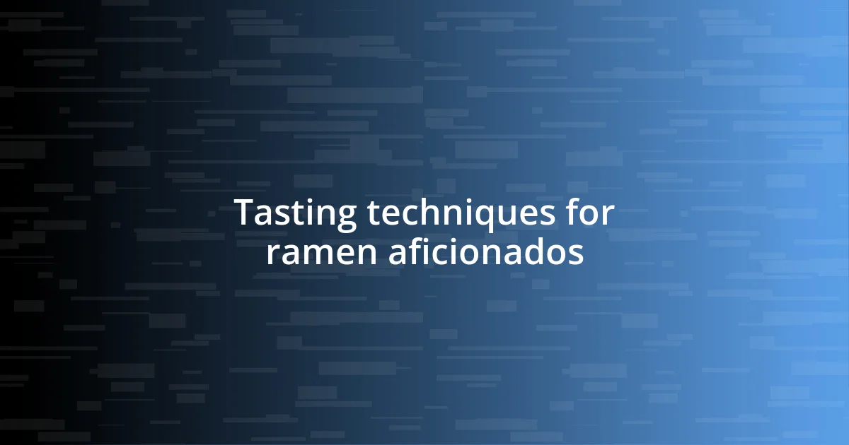 Tasting techniques for ramen aficionados