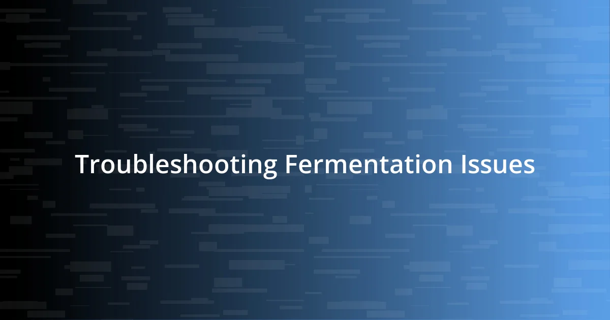 Troubleshooting Fermentation Issues