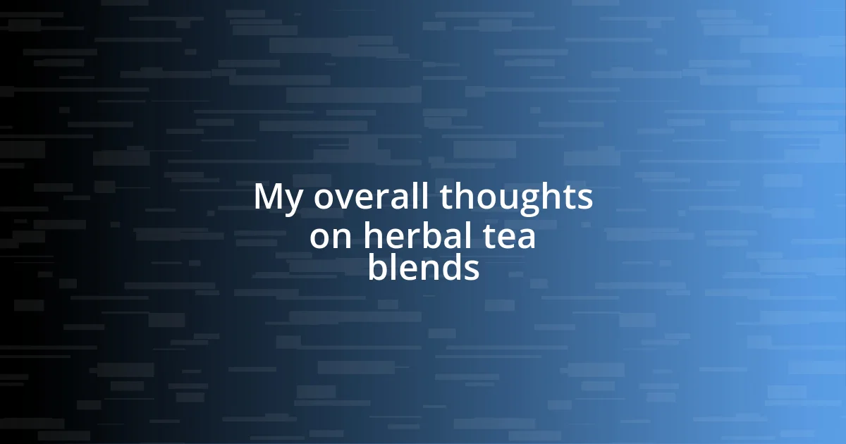 My overall thoughts on herbal tea blends