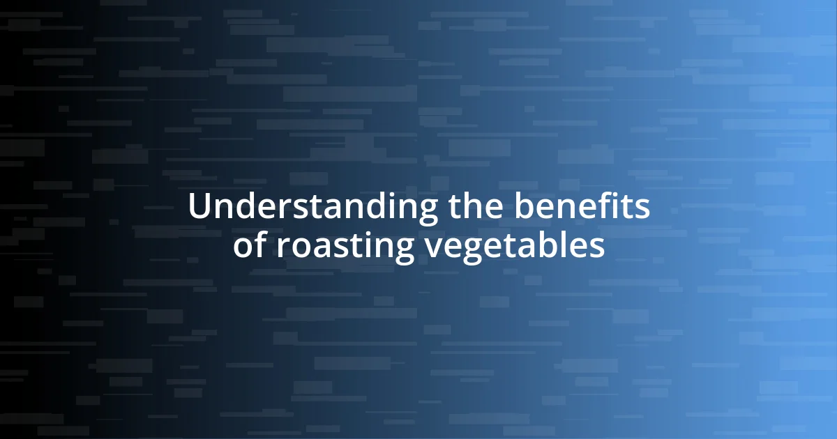 Understanding the benefits of roasting vegetables