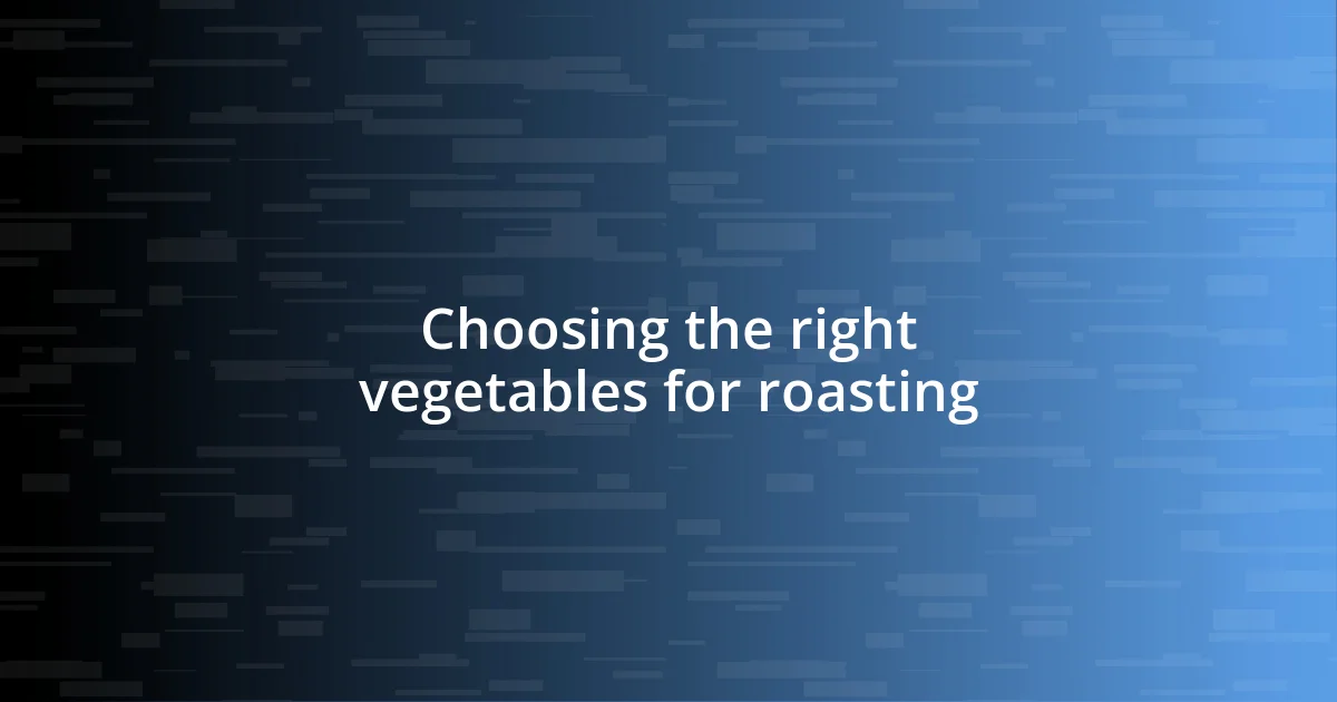 Choosing the right vegetables for roasting