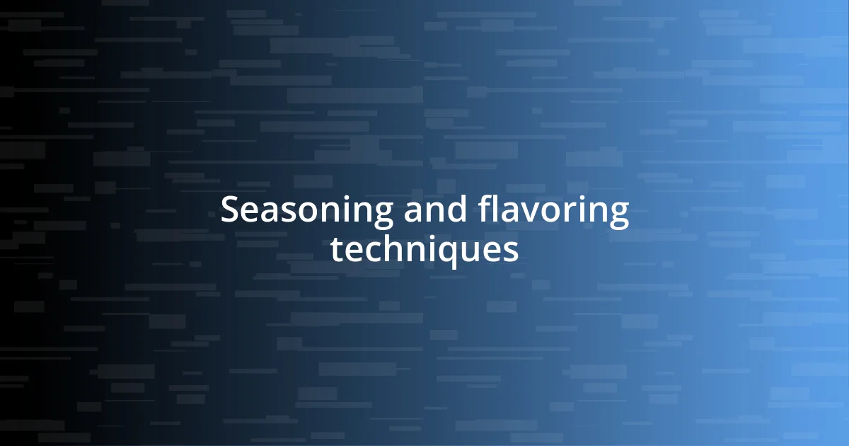 Seasoning and flavoring techniques