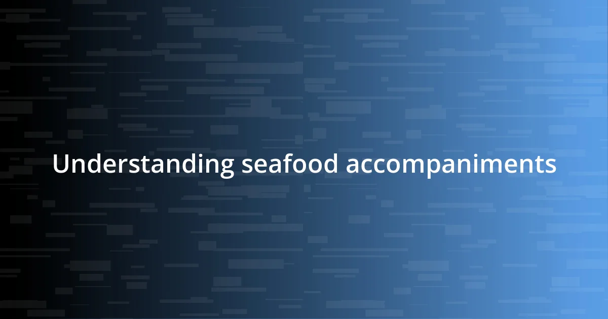 Understanding seafood accompaniments