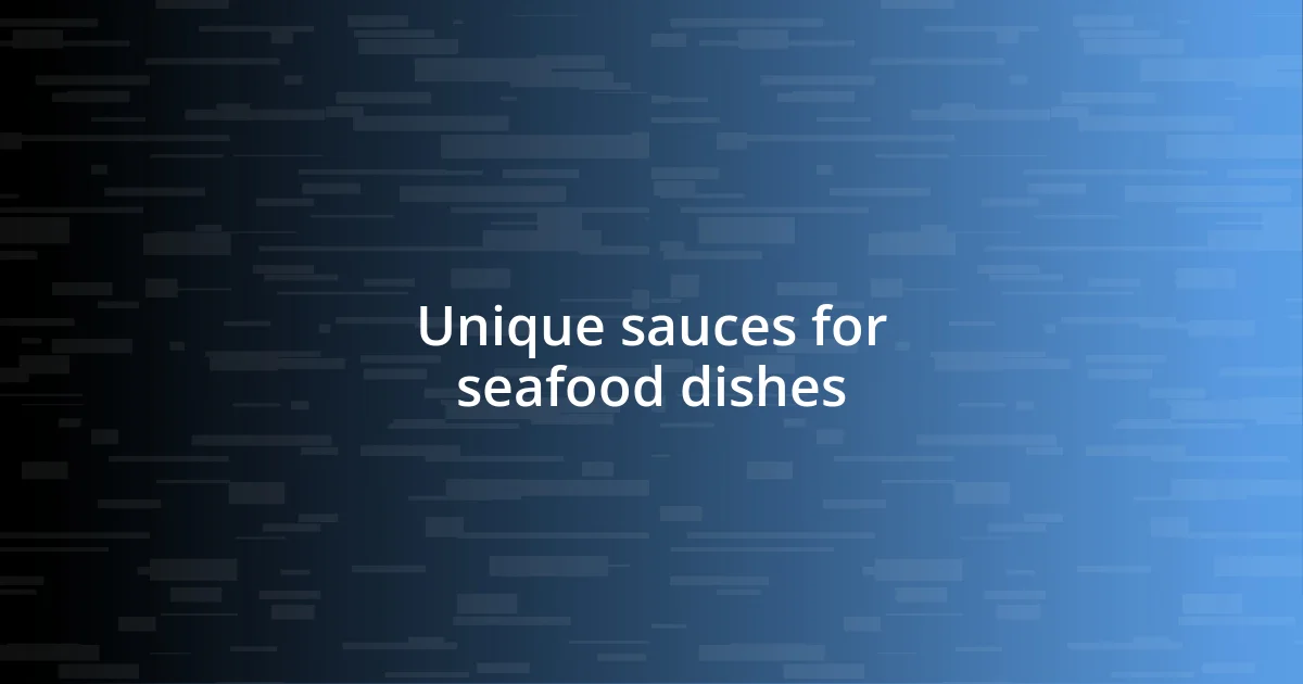 Unique sauces for seafood dishes