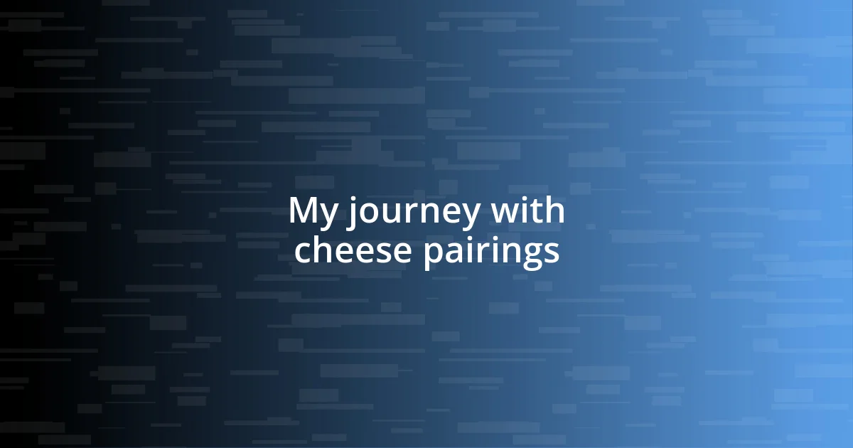 My journey with cheese pairings