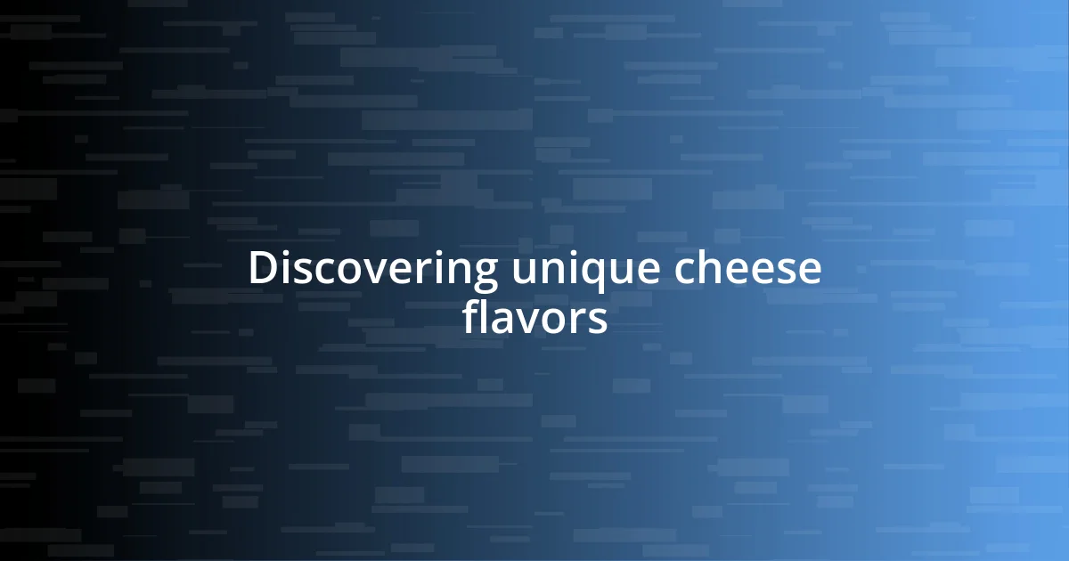 Discovering unique cheese flavors