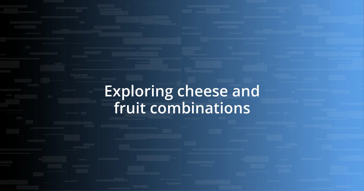 Exploring cheese and fruit combinations