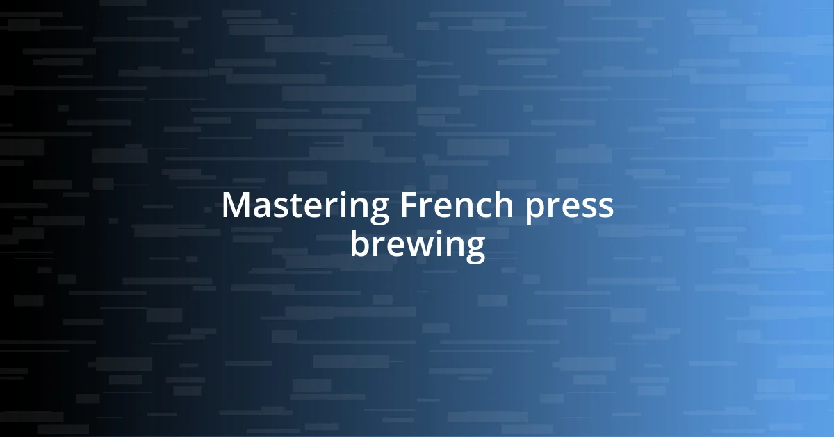 Mastering French press brewing