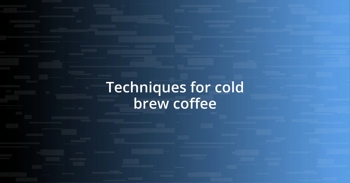 Techniques for cold brew coffee