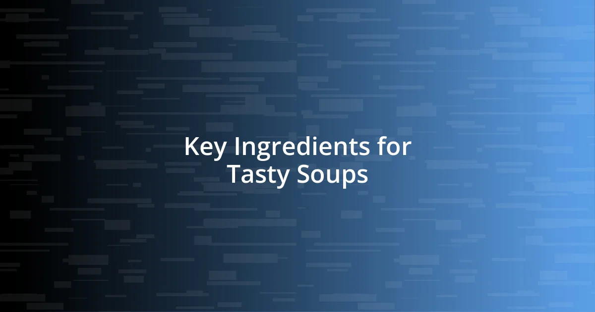 Key Ingredients for Tasty Soups