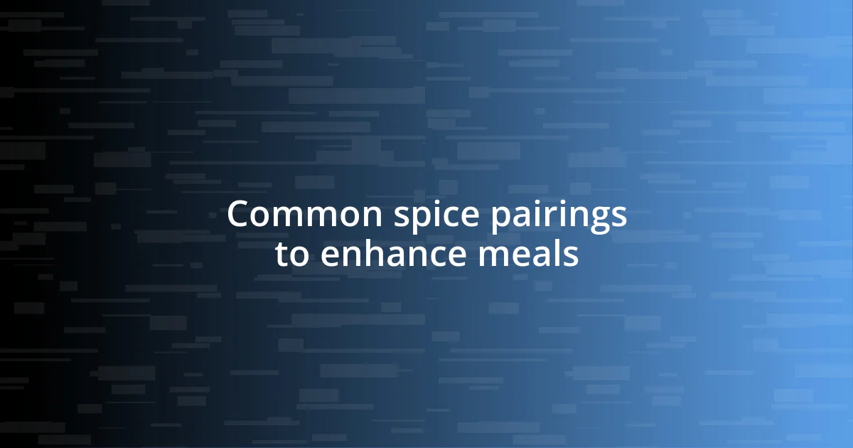 Common spice pairings to enhance meals