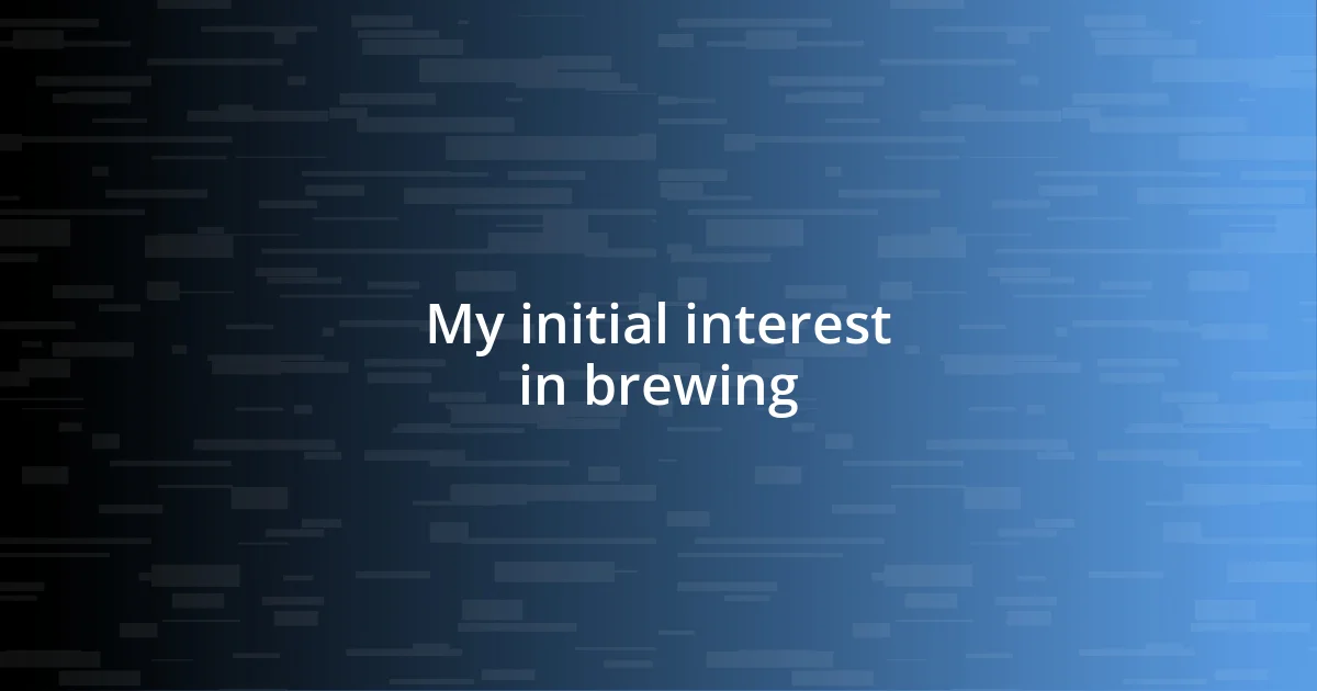 My initial interest in brewing