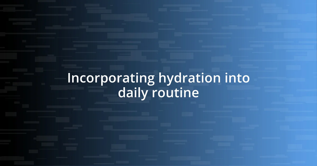 Incorporating hydration into daily routine