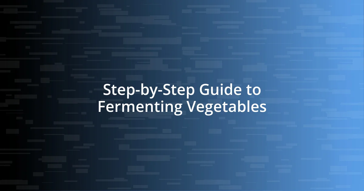 Step-by-Step Guide to Fermenting Vegetables