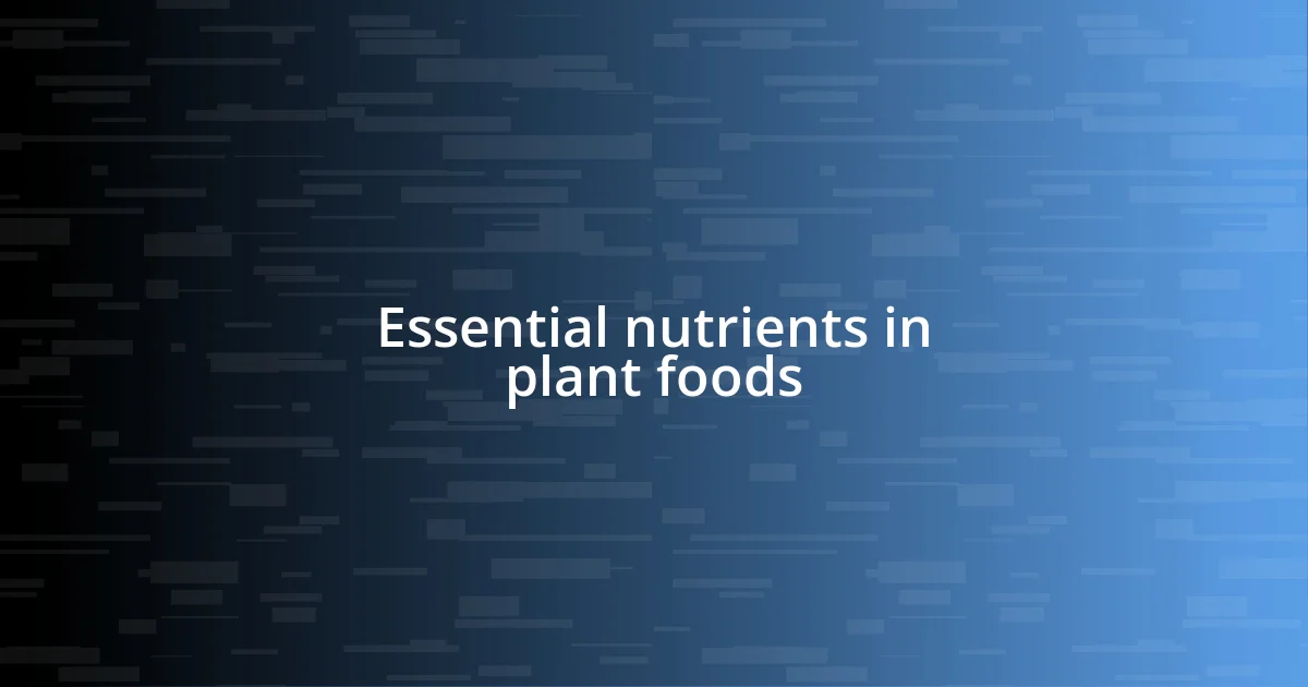 Essential nutrients in plant foods