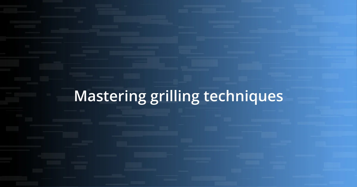 Mastering grilling techniques