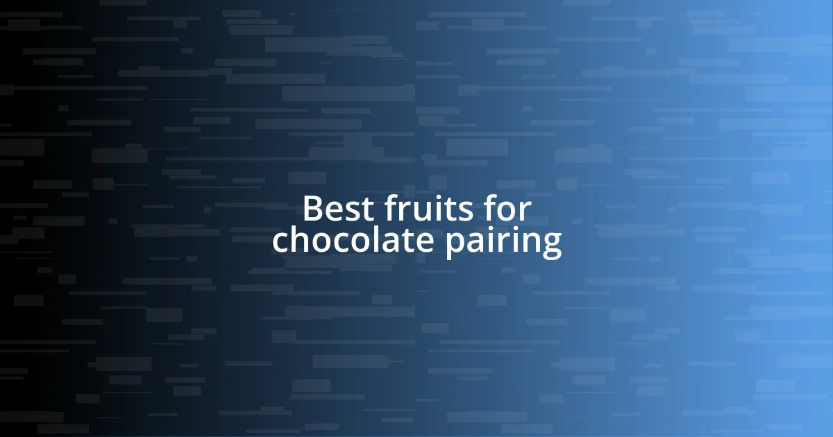 Best fruits for chocolate pairing