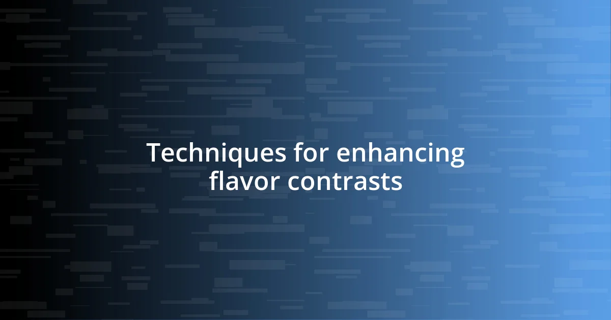 Techniques for enhancing flavor contrasts