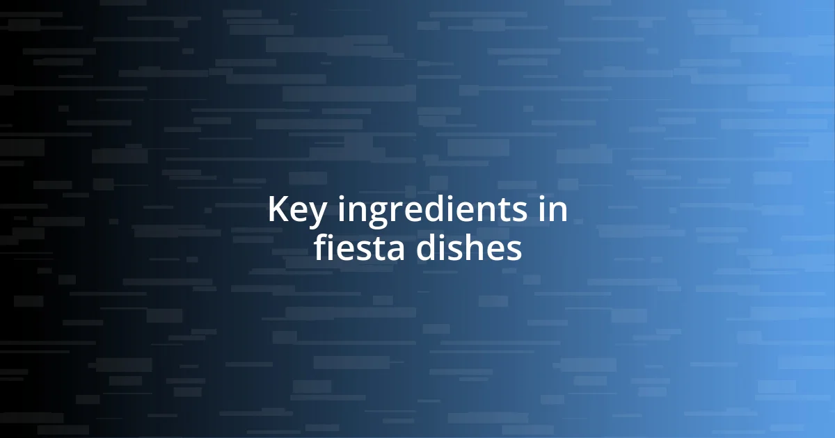 Key ingredients in fiesta dishes