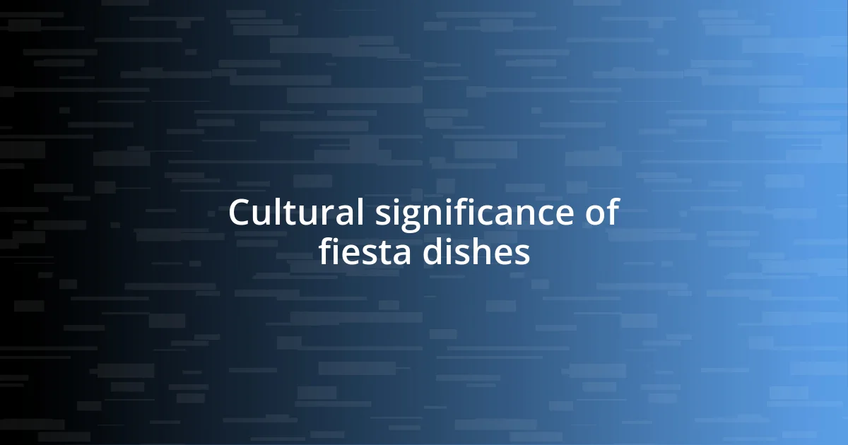 Cultural significance of fiesta dishes