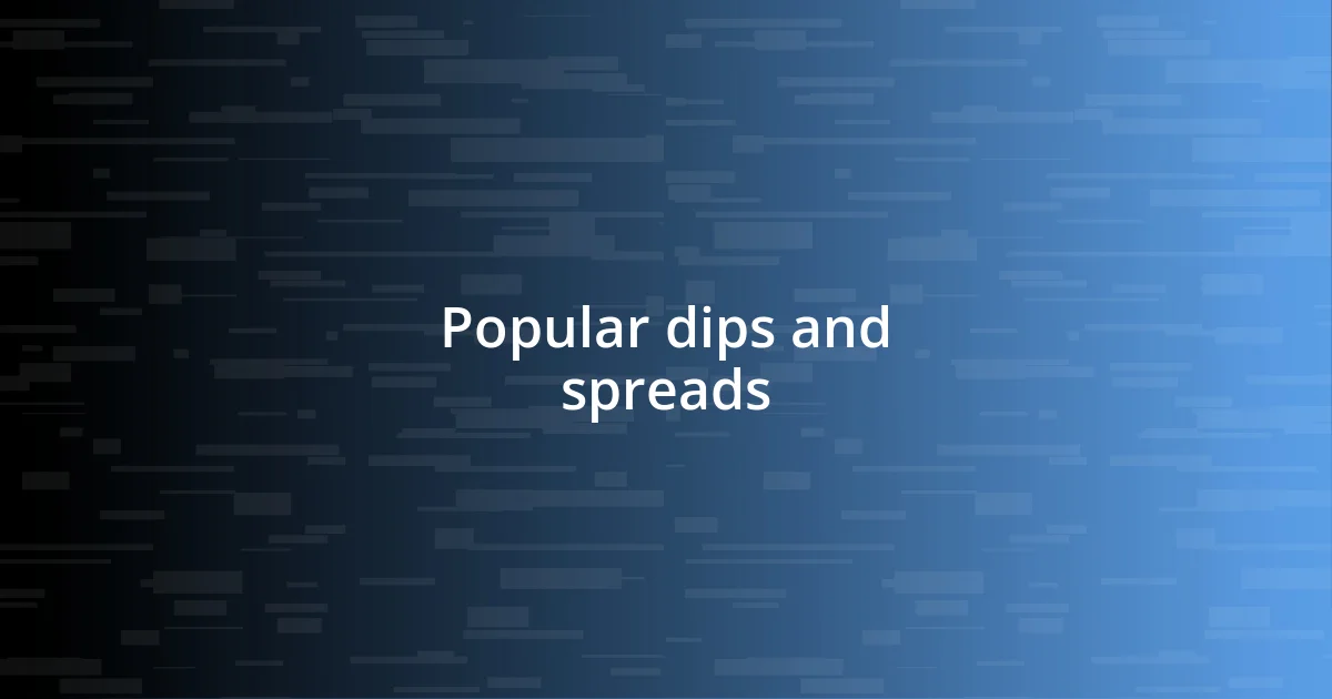 Popular dips and spreads