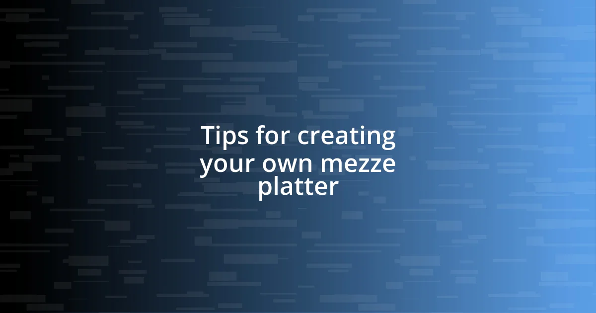 Tips for creating your own mezze platter