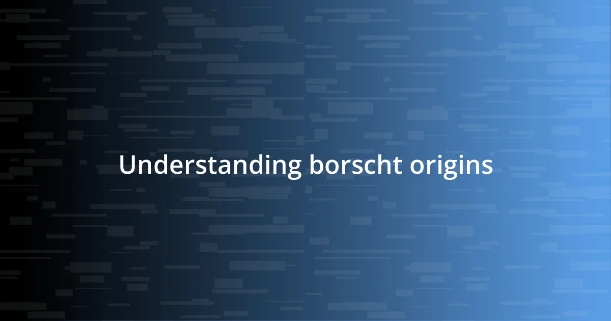 Understanding borscht origins