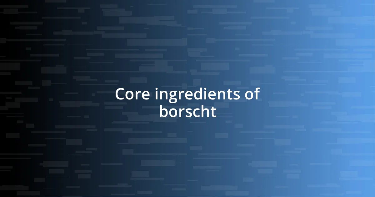 Core ingredients of borscht